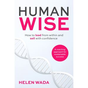 Practical Inspiration Publishing Human-Wise : How To Lead From Within And Sell With Confidence Practical Inspiration Publishing Human-Wise : How To Lead From Within And Sell With Confidence