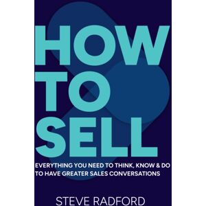 Practical Inspiration Publishing How To Sell : Everything You Need To Think, Know And Do To Have Greater Sales Conversations Practical Inspiration Publishing How To Sell : Everything You Need To Think, Know And Do To Have Greater Sales Conversations