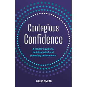 Practical Inspiration Publishing Contagious Confidence : A Leader’s Guide To Building Belief And Powering Performance Practical Inspiration Publishing Contagious Confidence : A Leader’s Guide To Building Belief And Powering Performance