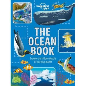 Lonely Planet Global Limited Lonely Planet Kids The Ocean Book : Explore The Hidden Depth Of Our Blue Planet Lonely Planet Global Limited Lonely Planet Kids The Ocean Book : Explore The Hidden Depth Of Our Blue Planet
