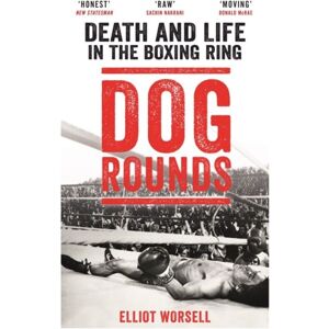 Bonnier Books Ltd Dog Rounds : Death And Life In The Boxing Ring Bonnier Books Ltd Dog Rounds : Death And Life In The Boxing Ring