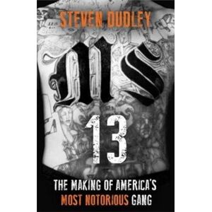 Bonnier Books Ltd Ms-13 : The Making Of America'S Most Notorious Gang Bonnier Books Ltd Ms-13 : The Making Of America'S Most Notorious Gang
