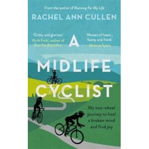 Bonnier Books Ltd A Midlife Cyclist : My Two-Wheel Journey To Heal A Broken Mind And Find Joy Bonnier Books Ltd A Midlife Cyclist : My Two-Wheel Journey To Heal A Broken Mind And Find Joy