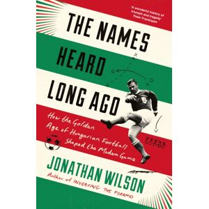 Bonnier Books Ltd The Names Heard Long Ago : Shortlisted For Football Book Of The Year, Sports Book Awards Bonnier Books Ltd The Names Heard Long Ago : Shortlisted For Football Book Of The Year, Sports Book Awards