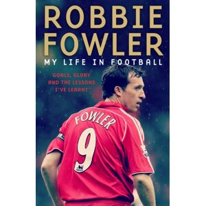 Bonnier Books Ltd Robbie Fowler: My Life In Football : Goals, Glory & The Lessons I'Ve Learnt Bonnier Books Ltd Robbie Fowler: My Life In Football : Goals, Glory & The Lessons I'Ve Learnt