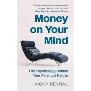 Bonnier Books Ltd Money On Your Mind : The Psychology Behind Your Financial Habits Bonnier Books Ltd Money On Your Mind : The Psychology Behind Your Financial Habits
