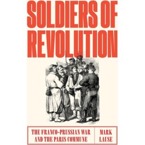 Verso Books Soldiers Of Revolution : The Franco-Prussian War And The Paris Commune Verso Books Soldiers Of Revolution : The Franco-Prussian War And The Paris Commune