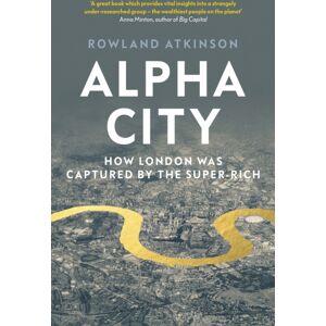 Verso Books Alpha City : How London Was Captured By The Super-Rich Verso Books Alpha City : How London Was Captured By The Super-Rich