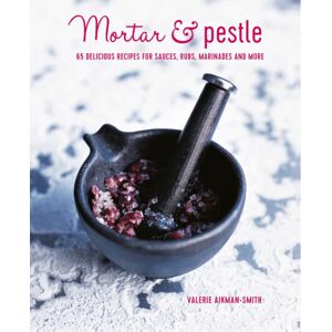 Ryland, Peters & Small Ltd Mortar & Pestle : 65 Delicious Recipes For Sauces, Rubs, Marinades And More Ryland, Peters & Small Ltd Mortar & Pestle : 65 Delicious Recipes For Sauces, Rubs, Marinades And More