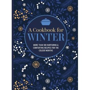 Ryland, Peters & Small Ltd A Cookbook For Winter : More Than 95 Nurturing & Comforting Recipes For The Colder Months Ryland, Peters & Small Ltd A Cookbook For Winter : More Than 95 Nurturing & Comforting Recipes For The Colder Months