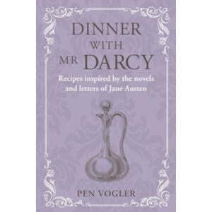 Ryland, Peters & Small Ltd Dinner With Mr Darcy : Recipes Inspired By The Novels And Letters Of Jane Austen Ryland, Peters & Small Ltd Dinner With Mr Darcy : Recipes Inspired By The Novels And Letters Of Jane Austen
