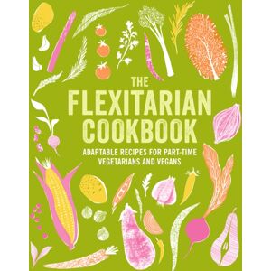 Ryland, Peters & Small Ltd The Flexitarian Cookbook : Adaptable Recipes For Part-Time Vegetarians And Vegans Ryland, Peters & Small Ltd The Flexitarian Cookbook : Adaptable Recipes For Part-Time Vegetarians And Vegans
