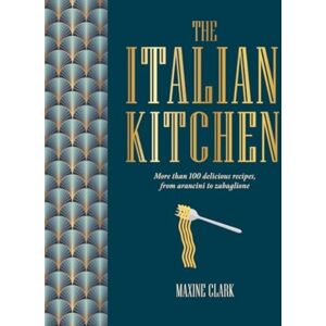 Ryland, Peters & Small Ltd The Italian Kitchen : More Than 80 Delicious Recipes, From Antipasti To Zabaglione Ryland, Peters & Small Ltd The Italian Kitchen : More Than 80 Delicious Recipes, From Antipasti To Zabaglione