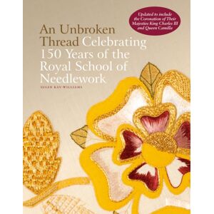 ACC Art Books An Unbroken Thread : Celebrating 150 Years Of The Royal School Of Needlework - Updated Edition ACC Art Books An Unbroken Thread : Celebrating 150 Years Of The Royal School Of Needlework - Updated Edition