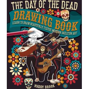 Arcturus Publishing Ltd The Day Of The Dead Drawing Book : Learn To Draw Beautifully Festive Mexican Skeleton Art Arcturus Publishing Ltd The Day Of The Dead Drawing Book : Learn To Draw Beautifully Festive Mexican Skeleton Art