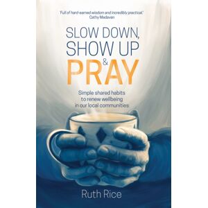 Authentic Media Slow Down, Show Up And Pray : Simple Shared Habits To Renew Wellbeing In Our Local Communities Authentic Media Slow Down, Show Up And Pray : Simple Shared Habits To Renew Wellbeing In Our Local Communities