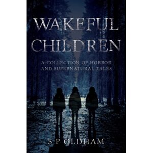 Troubador Publishing Wakeful Children : A Collection Of Horror And Supernatural Tales Troubador Publishing Wakeful Children : A Collection Of Horror And Supernatural Tales
