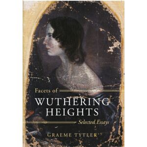 Troubador Publishing Facets Of Wuthering Heights : Selected Essays Troubador Publishing Facets Of Wuthering Heights : Selected Essays