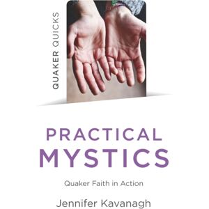 Collective Ink Quaker Quicks - Practical Mystics : Quaker Faith In Action Collective Ink Quaker Quicks - Practical Mystics : Quaker Faith In Action