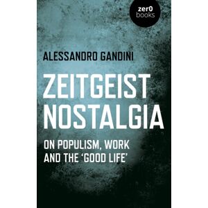 Collective Ink Zeitgeist Nostalgia : On Populism, Work And The ‘good Life’ Collective Ink Zeitgeist Nostalgia : On Populism, Work And The ‘good Life’