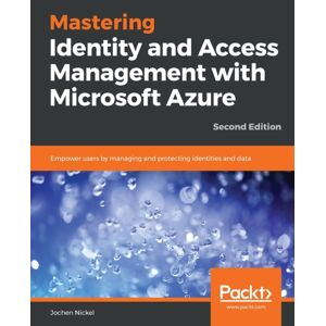 Packt Publishing Limited Mastering Identity And Access Management With Microsoft Azure : Empower Users By Managing And Protecting Identities And Data, 2nd Edition Packt Publishing Limited Mastering Identity And Access Management With Microsoft Azure : Empower Users By Managing And Protecting Identities And Data, 2nd Edition