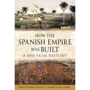 Reaktion Books How The Spanish Empire Was Built : A 400-Year History Reaktion Books How The Spanish Empire Was Built : A 400-Year History