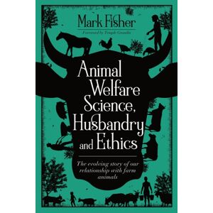 5M Books Ltd Animal Welfare Science, Husbandry And Ethics : The Evolving Story Of Our Relationship With Farm Animals 5M Books Ltd Animal Welfare Science, Husbandry And Ethics : The Evolving Story Of Our Relationship With Farm Animals