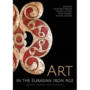 Oxbow Books Art In The Eurasian Iron Age : Context, Connections And Scale Oxbow Books Art In The Eurasian Iron Age : Context, Connections And Scale