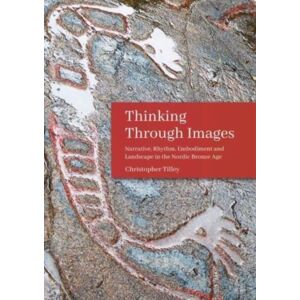 Oxbow Books Thinking Through Images : Narrative, Rhythm, Embodiment And Landscape In The Nordic Bronze Age Oxbow Books Thinking Through Images : Narrative, Rhythm, Embodiment And Landscape In The Nordic Bronze Age