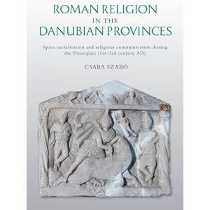 Oxbow Books Roman Religion In The Danubian Provinces : Space Sacralisation And Religious Communication During The Principate (1st–3rd Century Ad) Oxbow Books Roman Religion In The Danubian Provinces : Space Sacralisation And Religious Communication During The Principate (1st–3rd Century Ad)