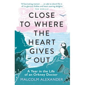 Michael O'Mara Books Ltd Close To Where The Heart Gives Out : A Year In The Life Of An Orkney Doctor Michael O'Mara Books Ltd Close To Where The Heart Gives Out : A Year In The Life Of An Orkney Doctor