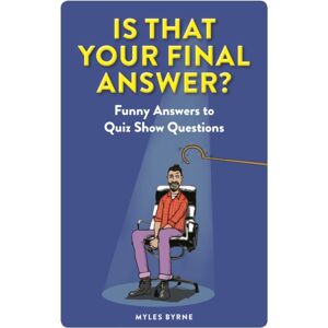 Michael O'Mara Books Ltd Is That Your Final Answer? : Funny Answers To Quiz Show Questions Michael O'Mara Books Ltd Is That Your Final Answer? : Funny Answers To Quiz Show Questions