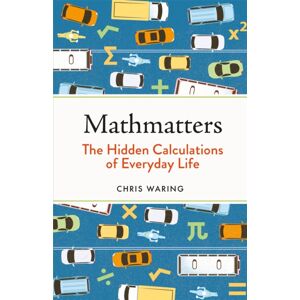 Michael O'Mara Books Ltd Mathmatters : The Hidden Calculations Of Everyday Life Michael O'Mara Books Ltd Mathmatters : The Hidden Calculations Of Everyday Life