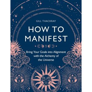 Michael O'Mara Books Ltd How To Manifest : Bring Your Goals Into Alignment With The Alchemy Of The Universe Michael O'Mara Books Ltd How To Manifest : Bring Your Goals Into Alignment With The Alchemy Of The Universe