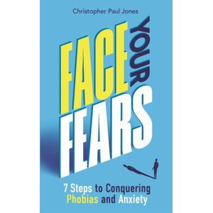 Michael O'Mara Books Ltd Face Your Fears : 7 Steps To Conquering Phobias And Anxiety Michael O'Mara Books Ltd Face Your Fears : 7 Steps To Conquering Phobias And Anxiety
