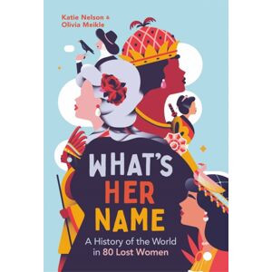 Michael O'Mara Books Ltd What’s Her Name : A History Of The World In 80 Lost Women Michael O'Mara Books Ltd What’s Her Name : A History Of The World In 80 Lost Women