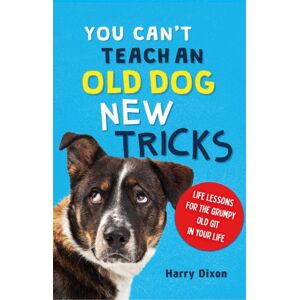 Michael O'Mara Books Ltd You Can’t Teach An Old Dog Tricks Michael O'Mara Books Ltd You Can’t Teach An Old Dog Tricks