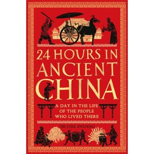 Michael O'Mara Books Ltd 24 Hours In Ancient China : A Day In The Life Of The People Who Lived There Michael O'Mara Books Ltd 24 Hours In Ancient China : A Day In The Life Of The People Who Lived There