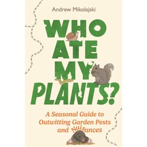 Michael O'Mara Books Ltd Who Ate My Plants? : A Seasonal Guide To Outwitting Garden Pests And Nuisances Michael O'Mara Books Ltd Who Ate My Plants? : A Seasonal Guide To Outwitting Garden Pests And Nuisances