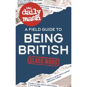 Michael O'Mara Books Ltd The Daily Mash: Class Wars : A Field Guide To Being British Michael O'Mara Books Ltd The Daily Mash: Class Wars : A Field Guide To Being British