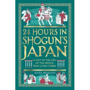 Michael O'Mara Books Ltd 24 Hours In Shogun’s Japan : A Day In The Life Of The People Who Lived There Michael O'Mara Books Ltd 24 Hours In Shogun’s Japan : A Day In The Life Of The People Who Lived There