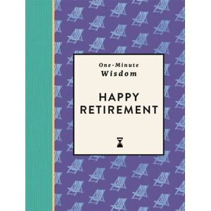 Michael O'Mara Books Ltd One-Minute Wisdom: Happy Retirement Michael O'Mara Books Ltd One-Minute Wisdom: Happy Retirement