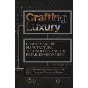 Intellect Crafting Luxury : Craftsmanship, Manufacture, Technology And The Retail Environment Intellect Crafting Luxury : Craftsmanship, Manufacture, Technology And The Retail Environment
