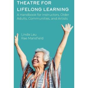 Intellect Theatre For Lifelong Learning : A Handbook For Instructors, Older Adults, Communities, And Artists Intellect Theatre For Lifelong Learning : A Handbook For Instructors, Older Adults, Communities, And Artists