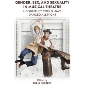 Intellect Gender, Sex, And Sexuality In Musical Theatre : He/she/they Could Have Danced All Night Intellect Gender, Sex, And Sexuality In Musical Theatre : He/she/they Could Have Danced All Night