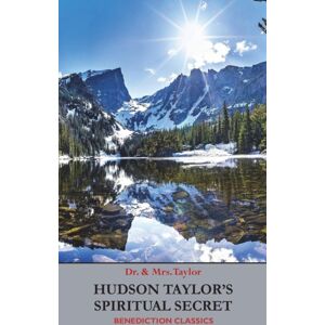 Benediction Classics Hudson Taylor'S Spiritual Secret Benediction Classics Hudson Taylor'S Spiritual Secret