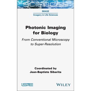 ISTE Ltd Photonic Imaging For Biology : From Conventional Microscopy To Super-Resolution ISTE Ltd Photonic Imaging For Biology : From Conventional Microscopy To Super-Resolution