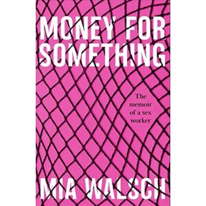 John Blake Publishing Ltd Money For Something : The Memoir Of A Sex Worker John Blake Publishing Ltd Money For Something : The Memoir Of A Sex Worker
