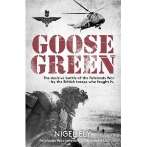 John Blake Publishing Ltd Goose Green : The Decisive Battle Of The Falklands War – By The British Troops Who Fought It John Blake Publishing Ltd Goose Green : The Decisive Battle Of The Falklands War – By The British Troops Who Fought It