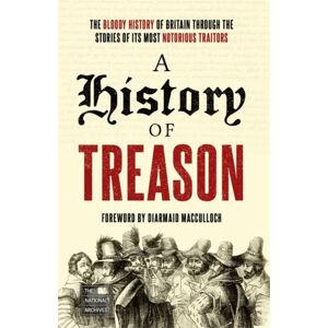 John Blake Publishing Ltd A History Of Treason : The Bloody History Of Britain Through The Stories Of Its Most Notorious Traitors John Blake Publishing Ltd A History Of Treason : The Bloody History Of Britain Through The Stories Of Its Most Notorious Traitors